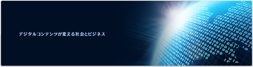 デジタルコンテンツが変える社会とビジネス